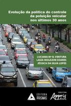Evolução da Política do Controle da Poluição Veicular nos Últimos 30 Anos - Editora Appris