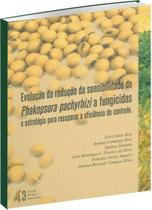 Evolução da Redução da Sensibilidade de Phakopsora Pachhyrhizi a Fungicidas e Estratégia para Recuperar a Eficiência do Controle