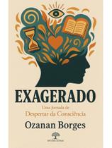 Exagerado - uma jornada de despertar da consciência Exagerado - uma jornada de despertar da consciência