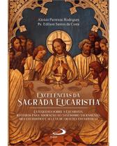 Excelências da Sagrada Eucaristia - Catequese sobre a Eucaristia. Roteiros para Adoração ao Santíssi Excelências da Sagrada Eucaristia - Catequese sobre a Eucaristia. Roteiros para Adoração ao Santíssi