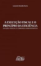 Execução Fiscal e o Princípio Da Eficiência, A - Del Rey