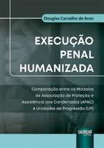 Execução Penal Humanizada Comparação entre os Modelos de Associação de Proteção e Assistência aos Condenados APAC e Unidades de Progressão UP