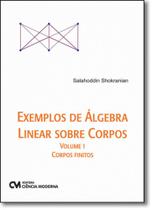 Exemplos de Álgebra Linear Sobre Corpos: Corpos Finitos - Vol.1 - CIENCIA MODERNA