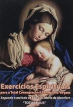 Exercícios Espirituais Para Total Consagração A Santíssima Virgem Exercícios Espirituais Para Total Consagração A Santíssima Virgem
