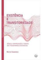 Existência e Transitoriedade: Gênese, compreensão e terapia dos transtornos existenciais - VIA VERITA Existência e Transitoriedade: Gênese, compreensão e terapia dos transtornos existenciais - VIA VERITA