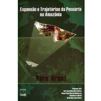Expansão e Trajetórias da Pecuária na Amazônia: Acre, Brasil - UNB