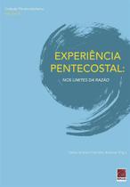 Experiência Pentecostal: Nos Limites Da Razão - Editora Reflexão
