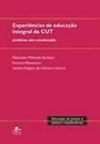 Experiências de Educação Integral da CUT: Práticas em Construção Experiências de Educação Integral da CUT: Práticas em Construção