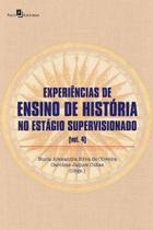 Experiências de ensino de história no estágio supervisionado - vol. 4 Experiências de ensino de história no estágio supervisionado - vol. 4