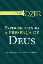 Experimentando a Presença de Deus, A W Tozer - Graça Experimentando a Presença de Deus, A W Tozer - Graça