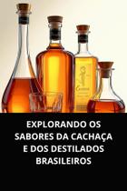 Explorando os sabores da cachaça e dos destilados brasileiros