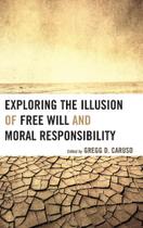 Exploring the Illsuion of Free Will and Moral Responsibility - Rowman & Littlefield Publishing Group Inc