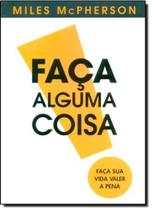 Faca Alguma Coisa!: Faca Sua Vida Valer a Pena