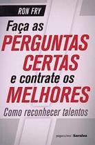 Faça as Perguntas Certas e Contrate os Melhores: Como Reconhecer Talentos Faça as Perguntas Certas e Contrate os Melhores: Como Reconhecer Talentos