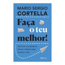 Faça o teu melhor, Aprimorar a competência, recusar a mediocridade, exuberar a vida, Mario Sergio Cortella