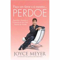 Faça Um Favor A Si Mesmo...Perdoe - Joyce Meyer - BELLO PUBLICAÇÕES