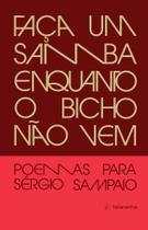 Faça Um Samba Enquanto o Bicho Não Vem - Poemas Para Sérgio Sampaio Faça Um Samba Enquanto o Bicho Não Vem - Poemas Para Sérgio Sampaio
