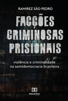 Facções criminosas prisionais, violência e criminalidade na semidemocracia brasileira - Editora Dialetica
