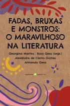 Fadas, Bruxas E Monstros - O Maravilhoso Na Literatura Fadas, Bruxas E Monstros - O Maravilhoso Na Literatura