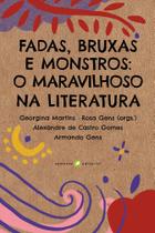 Fadas, Bruxas E Monstros - O Maravilhoso Na Literatura Fadas, Bruxas E Monstros - O Maravilhoso Na Literatura