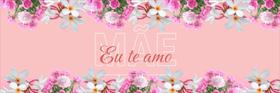 Faixa Banner em Lona Mãe Eu Te Amo Flores Rosa - 200x080cm