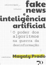 Fake News E Inteligencia Artificial - O Poder Dos Algoritmos Na Guerra Da Desinformacao - EDICOES 70