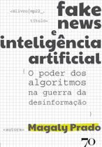 Fake News e Inteligência Artificial - O poder dos algoritmos na guerra da desinformação
