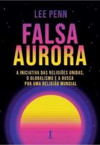 Falsa Aurora: A Iniciativa das Religiões Unidas, O Globalismo e A Busca Por Uma Religião Mundial