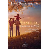 Família, Santuário da Vida: Vida Conjugal e Educação dos Fil - Cléofas Família, Santuário da Vida: Vida Conjugal e Educação dos Fil - Cléofas