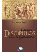 Fazer discípulos, eis a questão