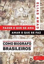 Fazer o Que Se Ama, Amar o Que Se Faz - Reflexões e Experiências Acumuladas Como Biógrafo Dos Princi