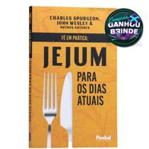 Fé em Prática - Jejum para os Dias Atuais C.H. Spurgeon John Wesley e outros - PENKAL