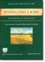 Federalismo e Icms: Estados-membros em Guerra Fiscal - Vol.14 - Série Doutrina Tributária - QUARTIER LATIN