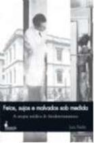 Feios, Sujos e Malvados sob Medida - a Utopia Medica do Biodeterminismo - ALAMEDA CASA EDITORIAL