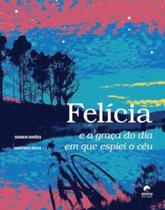 Felicia e a Graça do Dia Que Espiei o Céu Sortido Felicia e a Graça do Dia Que Espiei o Céu Sortido
