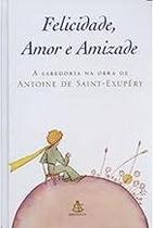 Felicidade, Amor E Amizade Paperback Saint-Exupery, Antoine De Felicidade, Amor E Amizade Paperback Saint-Exupery, Antoine De