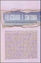 Felicidade e sintoma - ensaios para uma psicanalise do seculo xxi - CORRUPIO **
