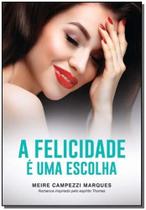 Felicidade e uma Escolha, A - VIDA E CONSCIENCIA Felicidade e uma Escolha, A - VIDA E CONSCIENCIA