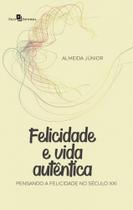 Felicidade e Vida Autêntica: Pensando a Felicidade no Século Xxi - PACO EDITORIAL