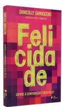 Felicidade - Supere A Comparação E Seja Feliz! Felicidade - Supere A Comparação E Seja Feliz!