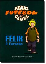 Félix: o Furacão - Vol. 2 - Coleção Feras Futebol Clube - VIDA E CONSCIENCIA