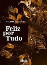 FELIZ POR TUDO - Autor: SOUZA, WILSON DE - INVERSO
