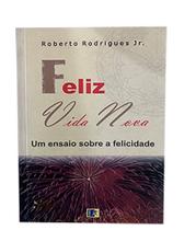 Feliz Vida Nova - Um Ensaio Sobre A Felicidade Feliz Vida Nova - Um Ensaio Sobre A Felicidade