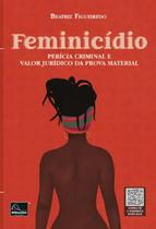 Feminicidio Pericia Criminal E Valor Juridico Da Prova Material - 1ª Edição 2023 Millennium