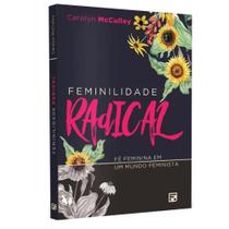 Feminilidade Radical - Fé em um Mundo Feminista Feminilidade Radical - Fé em um Mundo Feminista