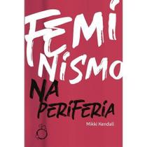 Feminismo Na Periferia - Comentários Das Mulheres Que o Movimento Feminista Esqueceu - RUA DO SABAO