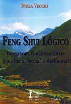 Feng Shui Lógico - Integração Dinâmica entre Equilíbrio Pessoal e Ambiental Feng Shui Lógico - Integração Dinâmica entre Equilíbrio Pessoal e Ambiental