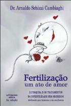 Fertilizacao um ato de amor - a pesquisa e os tratamentos da infertilidade - LAVIDAPRESS