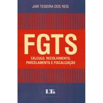 FGTS - Cálculo, Recolhimento, Parcelamento E Fiscalização - Ltr