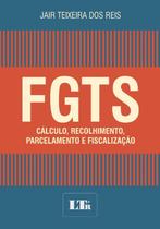 Fgts - Calculo, Recolhimento, Parcelamento e Fiscalizacao Fgts - Calculo, Recolhimento, Parcelamento e Fiscalizacao